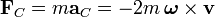\mathbf{F}_C = m \mathbf{a}_C=- 2 m\,\boldsymbol{\omega} \times \mathbf{v}